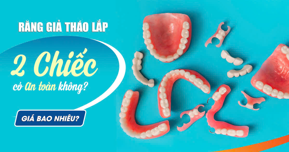Răng Giả Tháo Lắp 2 Chiếc Có An Toàn Không? Giá Bao Nhiêu? 4