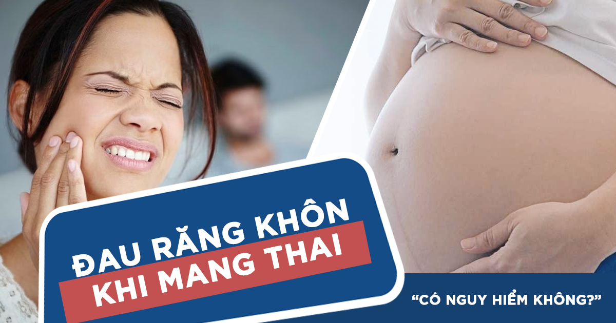 Đau Răng Khôn Khi Mang Thai Có Nguy Hiểm Không? Cách Xử Lý 5