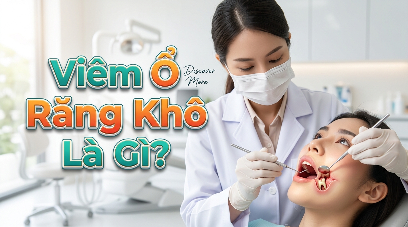 Viêm Ổ Răng Khô Là Gì? Nguyên Nhân, Dấu Hiệu & Cách Xử Lí