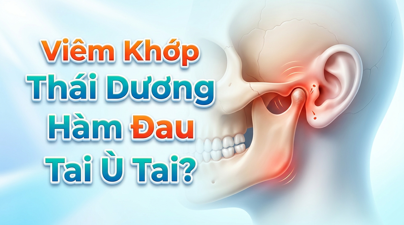 Viêm Khớp Thái Dương Hàm Đau Tai Ù Tai: Nguyên Nhân