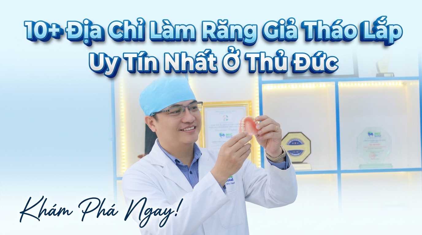 10+ Địa Chỉ Làm Răng Giả Tháo Lắp Uy Tín Nhất Ở Thủ Đức