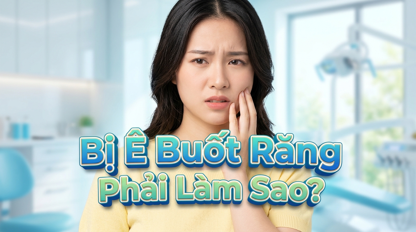Bị Ê Buốt Răng Phải Làm Sao? Cách Xử Lý Đúng Cách