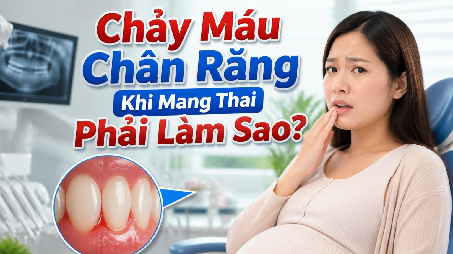 Chảy Máu Chân Răng Khi Mang Thai Phải Làm Sao?
