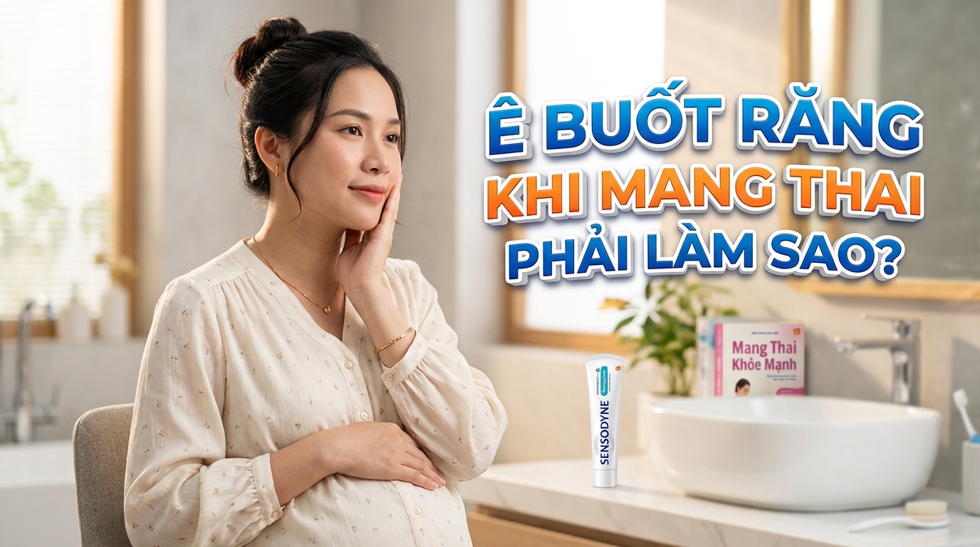 Ê Buốt Răng Khi Mang Thai Phải Làm Sao? Cách Giảm Đau An Toàn