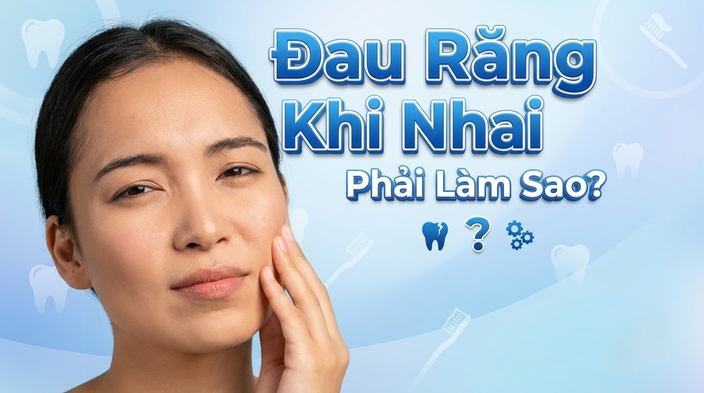 Đau Răng Khi Nhai Phải Làm Sao? Cách Giảm Đau An Toàn